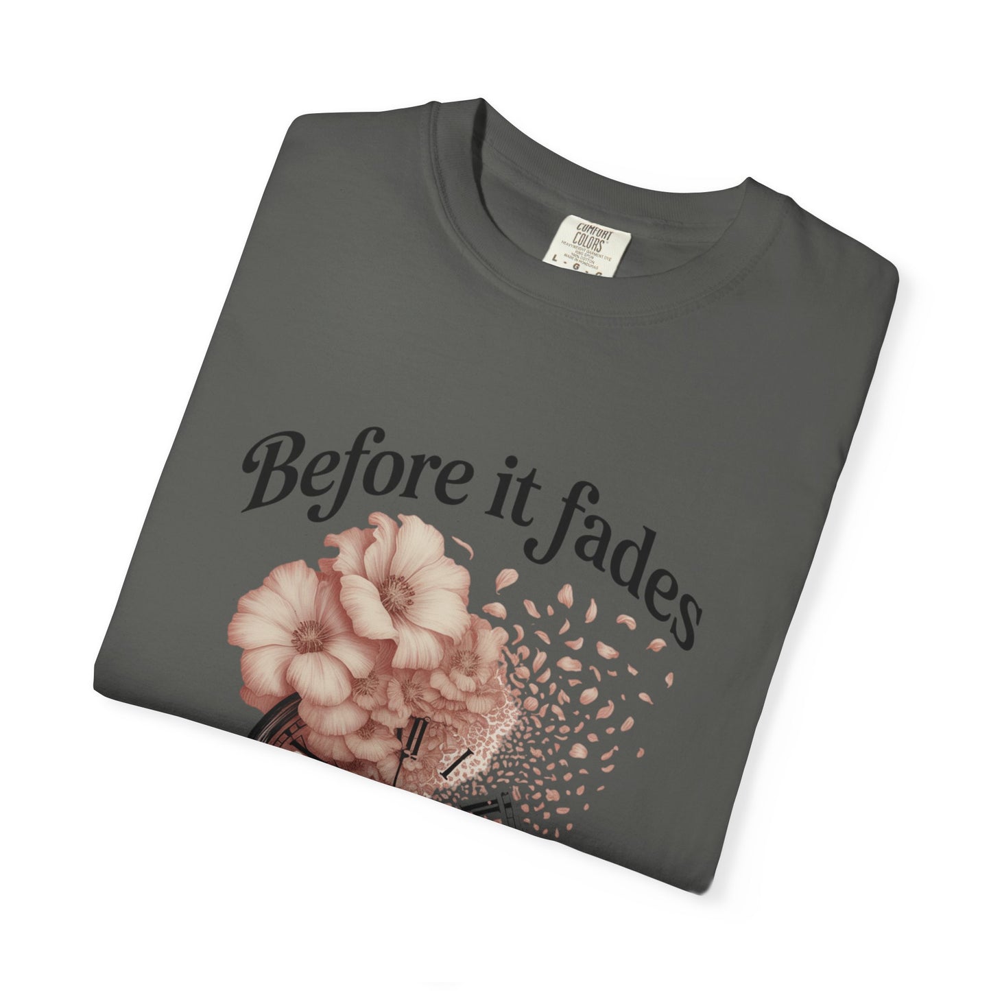 Emotional Reminder Tee: Before It Fades, Garment-Dyed T-shirt, Inspirational Gift, Aesthetic Apparel, Motivational Quote Shirt, [...]