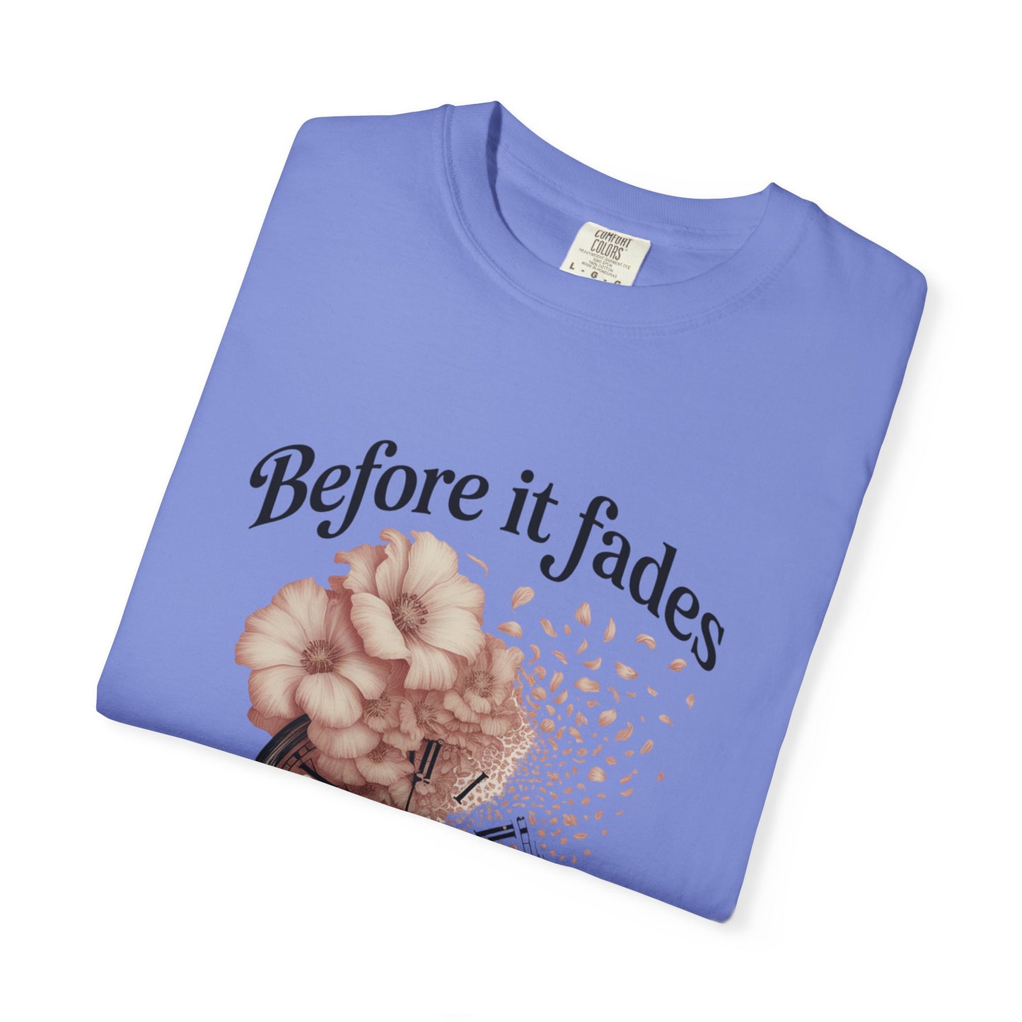 Emotional Reminder Tee: Before It Fades, Garment-Dyed T-shirt, Inspirational Gift, Aesthetic Apparel, Motivational Quote Shirt, [...]