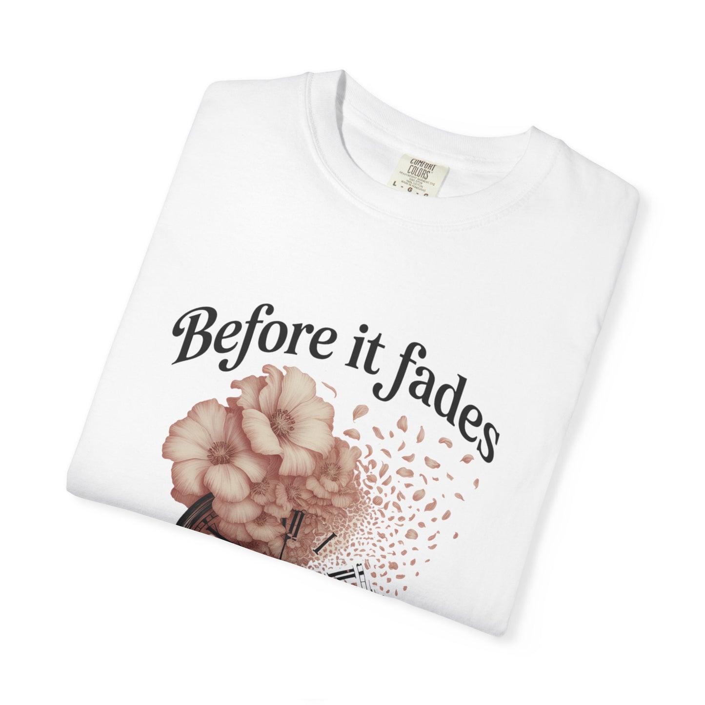 Emotional Reminder Tee: Before It Fades, Garment-Dyed T-shirt, Inspirational Gift, Aesthetic Apparel, Motivational Quote Shirt, [...]